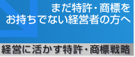 まだ特許・商標をお持ちでない経営者の方へ　経営に活かす特許・商標戦略